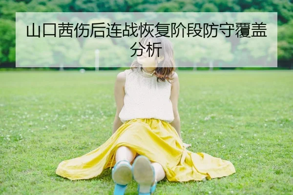 山口茜伤后连战恢复阶段防守覆盖分析