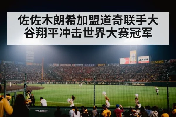 佐佐木朗希加盟道奇联手大谷翔平冲击世界大赛冠军